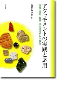 アタッチメントの実践と応用 医療・福祉・教育・司法現場からの